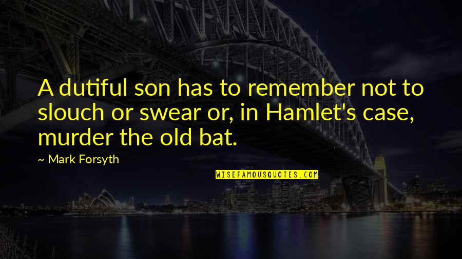 Hamlet Murder Quotes By Mark Forsyth: A dutiful son has to remember not to