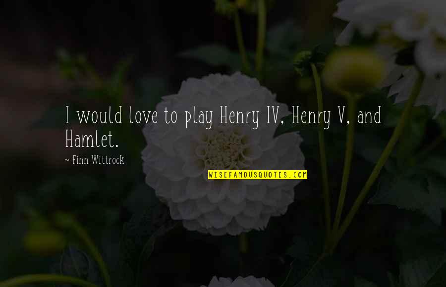 Hamlet Play Within A Play Quotes By Finn Wittrock: I would love to play Henry IV, Henry