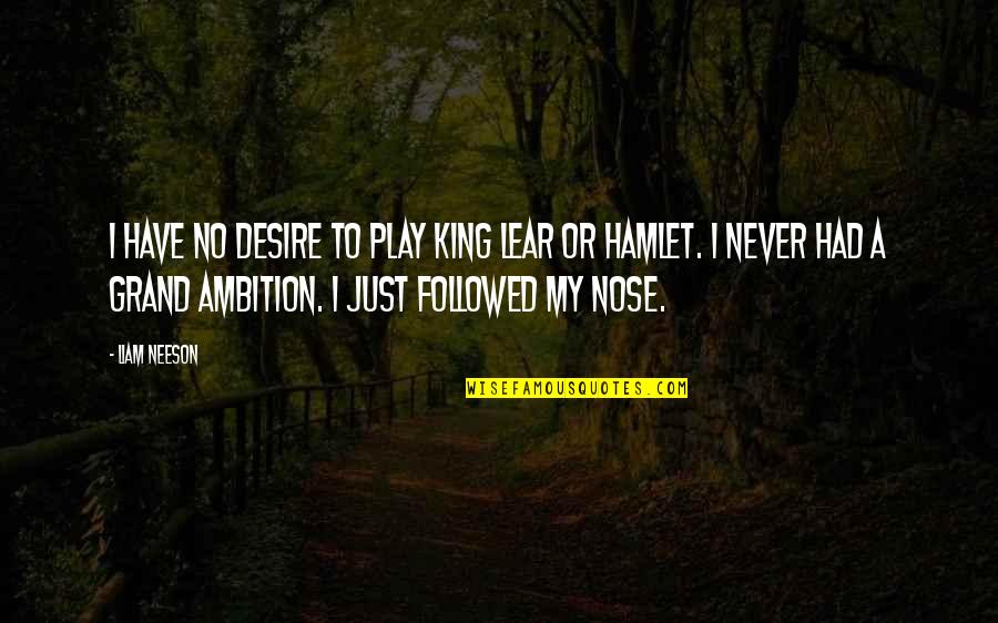 Hamlet Play Within A Play Quotes By Liam Neeson: I have no desire to play King Lear