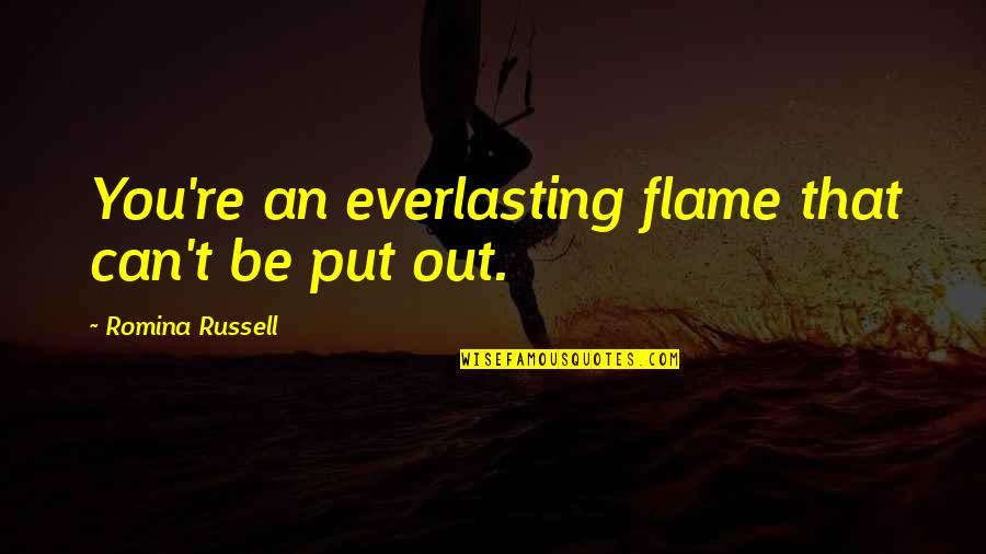 Hamlet Quizlet Quotes By Romina Russell: You're an everlasting flame that can't be put