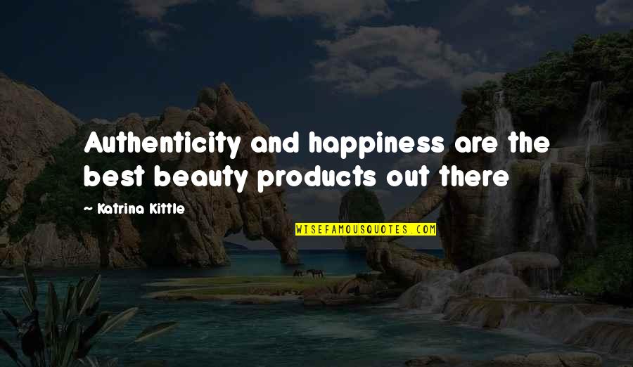 Hamlet Rage Quotes By Katrina Kittle: Authenticity and happiness are the best beauty products