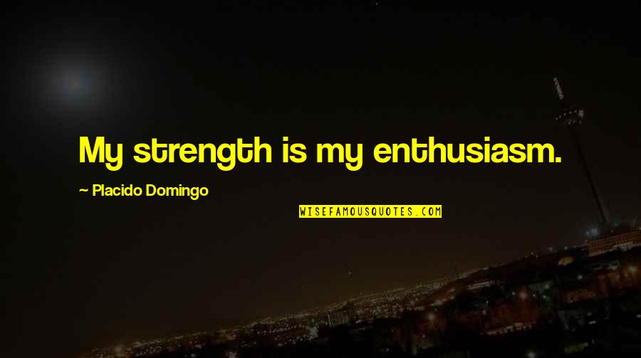 Hamlet Second Soliloquy Quotes By Placido Domingo: My strength is my enthusiasm.