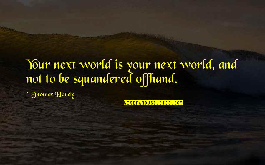 Hamlet Sr Quotes By Thomas Hardy: Your next world is your next world, and
