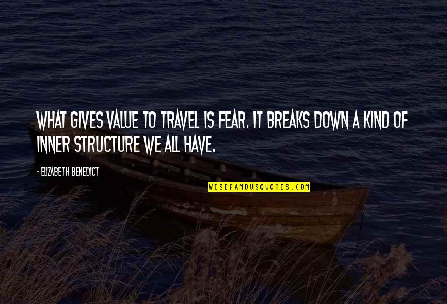 Hamlet Suicidal Tendencies Quotes By Elizabeth Benedict: What gives value to travel is fear. It Hamlet Suicidal Tendencies Quotes By Elizabeth Benedict: What gives value to travel is fear. It