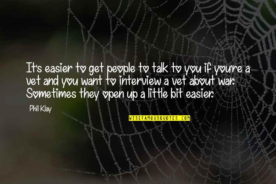 Hamlet Tells Horatio He Will Act Mad Quote Quotes By Phil Klay: It's easier to get people to talk to