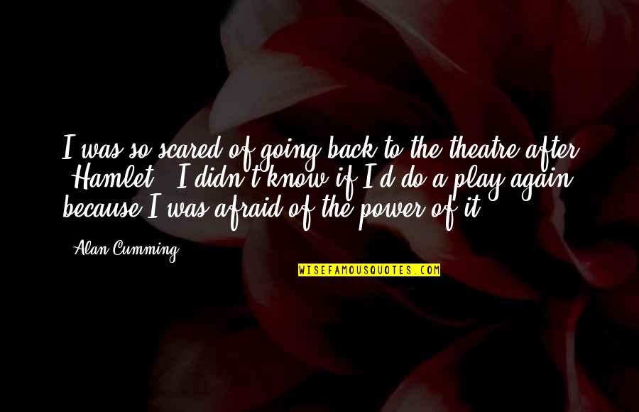 Hamlet The Play Quotes By Alan Cumming: I was so scared of going back to