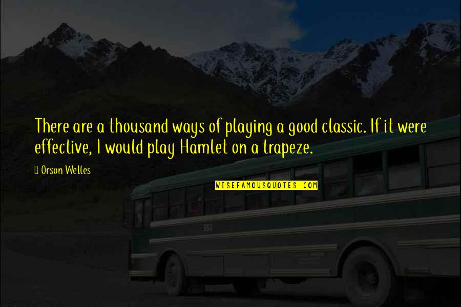 Hamlet The Play Quotes By Orson Welles: There are a thousand ways of playing a