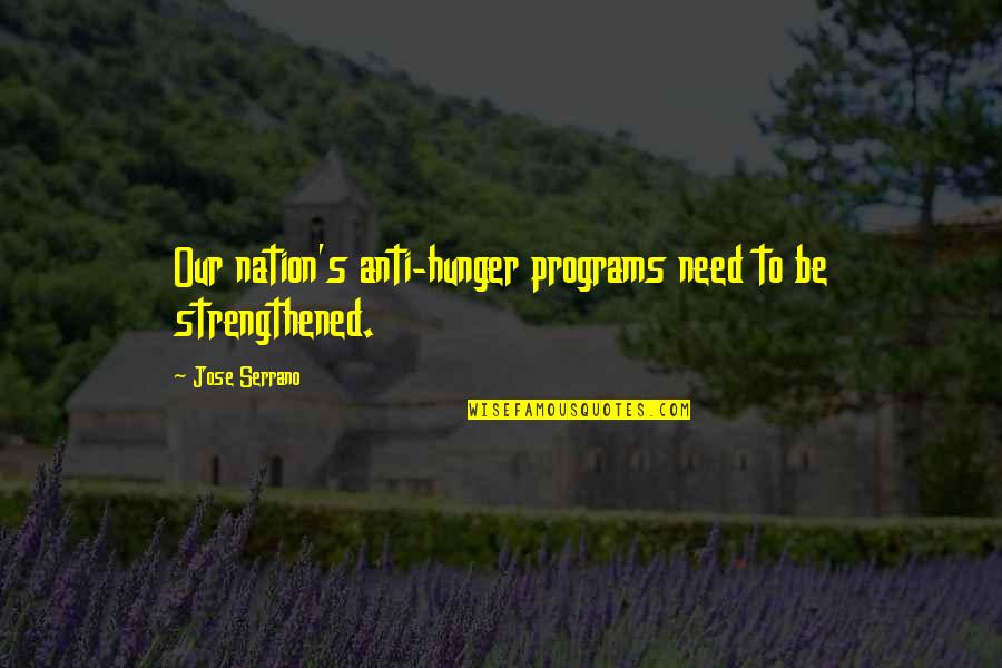 Hamlet Treason Quotes By Jose Serrano: Our nation's anti-hunger programs need to be strengthened.