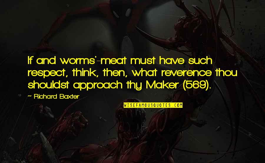 Hamlet Worms Quotes By Richard Baxter: If and worms'-meat must have such respect, think,