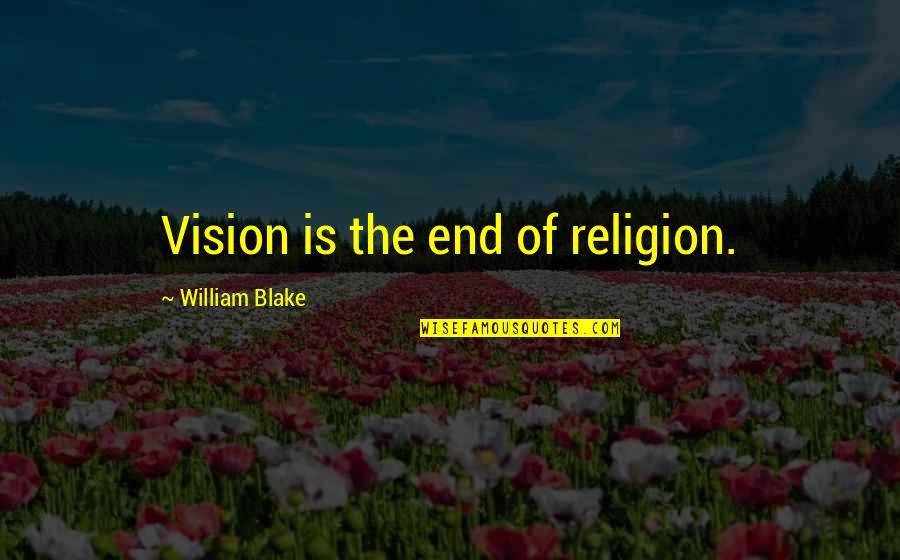 Hamletian Quotes By William Blake: Vision is the end of religion. Hamletian Quotes By William Blake: Vision is the end of religion.