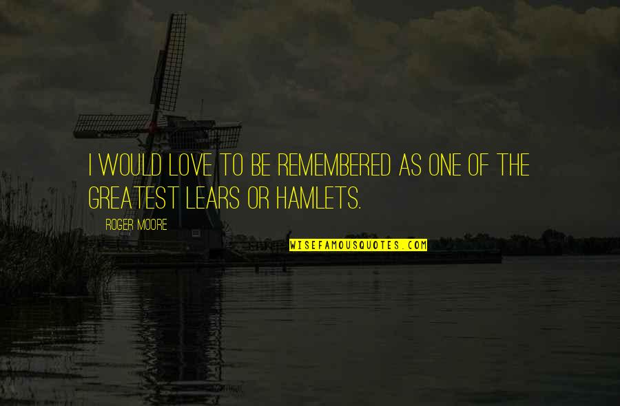Hamlets Best Quotes By Roger Moore: I would love to be remembered as one