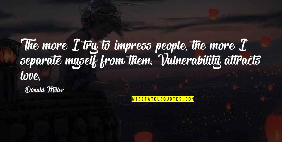 Hamlet's Blackberry Quotes By Donald Miller: The more I try to impress people, the