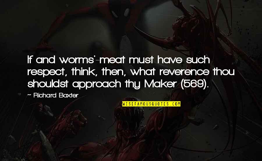 Hamlet's Death Quotes By Richard Baxter: If and worms'-meat must have such respect, think,