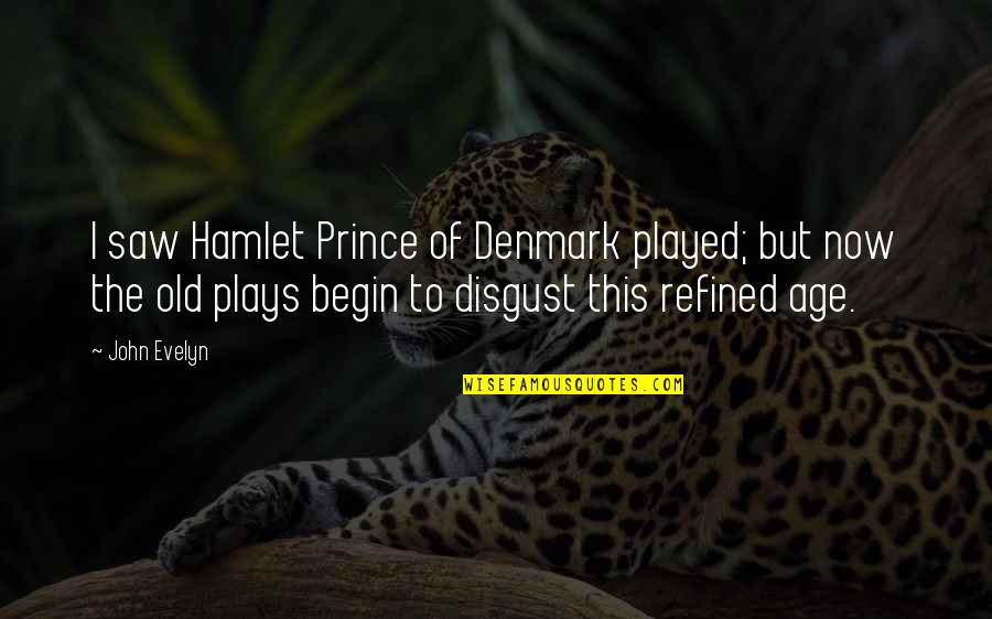 Hamlet's Disgust Quotes By John Evelyn: I saw Hamlet Prince of Denmark played; but