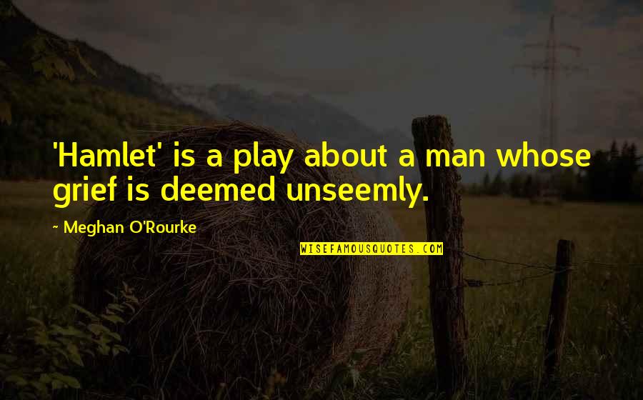 Hamlet's Grief Quotes By Meghan O'Rourke: 'Hamlet' is a play about a man whose Hamlet's Grief Quotes By Meghan O'Rourke: 'Hamlet' is a play about a man whose