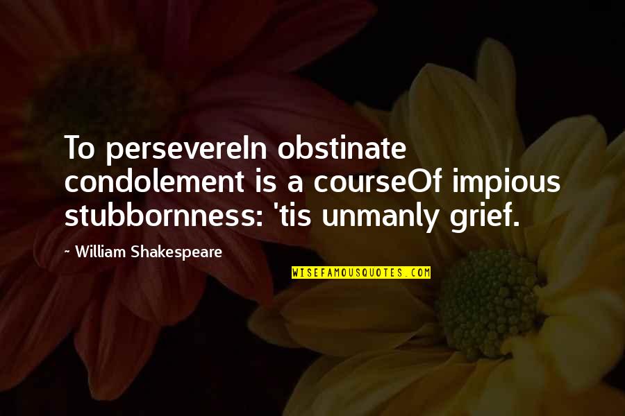 Hamlet's Grief Quotes By William Shakespeare: To persevereIn obstinate condolement is a courseOf impious