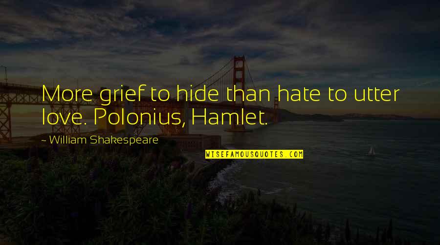 Hamlet's Grief Quotes By William Shakespeare: More grief to hide than hate to utter