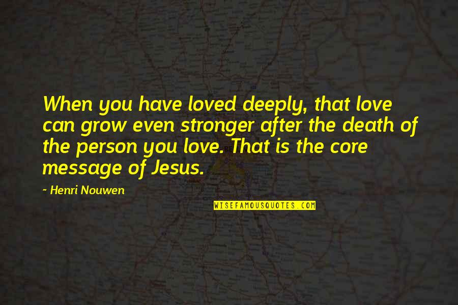Hamlet's Inability To Act Quotes By Henri Nouwen: When you have loved deeply, that love can