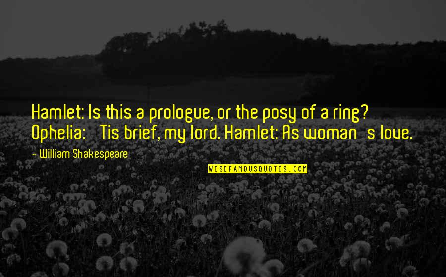 Hamlet's Love For Ophelia Quotes By William Shakespeare: Hamlet: Is this a prologue, or the posy