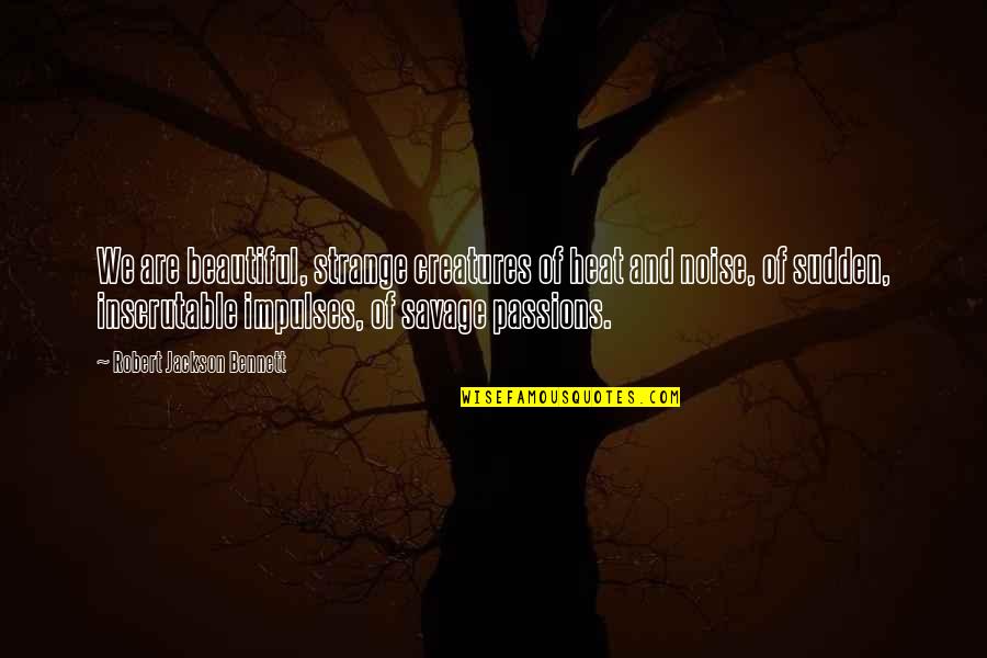 Hamlet's Loyalty Quotes By Robert Jackson Bennett: We are beautiful, strange creatures of heat and Hamlet's Loyalty Quotes By Robert Jackson Bennett: We are beautiful, strange creatures of heat and