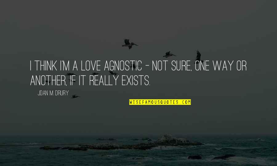 Hamlets Mental State Quotes By Joan M. Drury: I think I'm a love agnostic - not