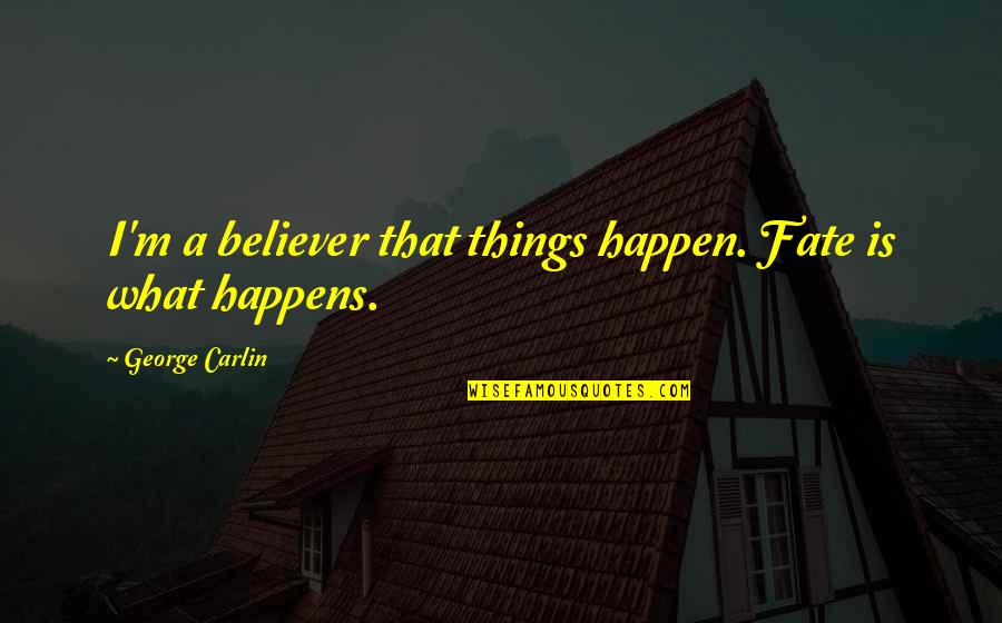 Hamlet's Sanity Quotes Quotes By George Carlin: I'm a believer that things happen. Fate is Hamlet's Sanity Quotes Quotes By George Carlin: I'm a believer that things happen. Fate is