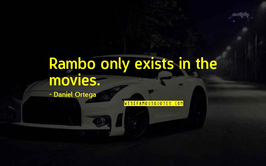 Hamling Hill Quotes By Daniel Ortega: Rambo only exists in the movies. Hamling Hill Quotes By Daniel Ortega: Rambo only exists in the movies.