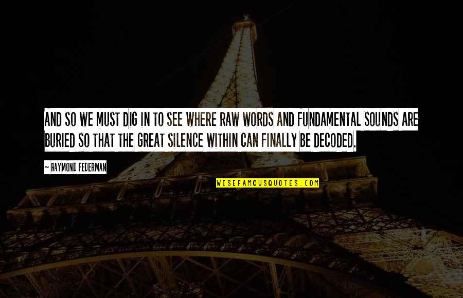 Hamling Hill Quotes By Raymond Federman: And so we must dig in to see Hamling Hill Quotes By Raymond Federman: And so we must dig in to see