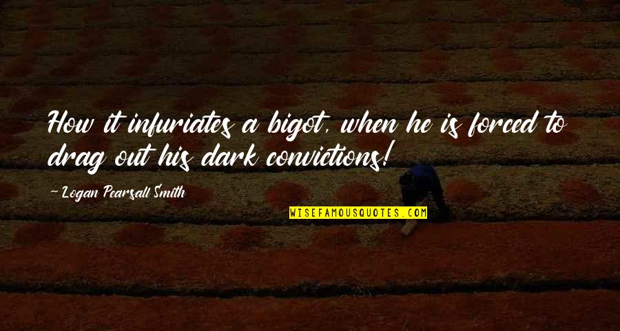 Hamling Jeffery Quotes By Logan Pearsall Smith: How it infuriates a bigot, when he is Hamling Jeffery Quotes By Logan Pearsall Smith: How it infuriates a bigot, when he is