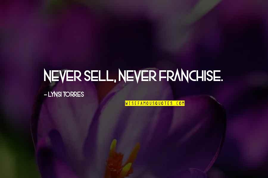 Hamling Jeffery Quotes By Lynsi Torres: Never sell, never franchise. Hamling Jeffery Quotes By Lynsi Torres: Never sell, never franchise.