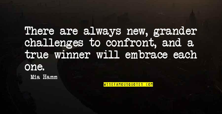 Hamm Quotes By Mia Hamm: There are always new, grander challenges to confront,