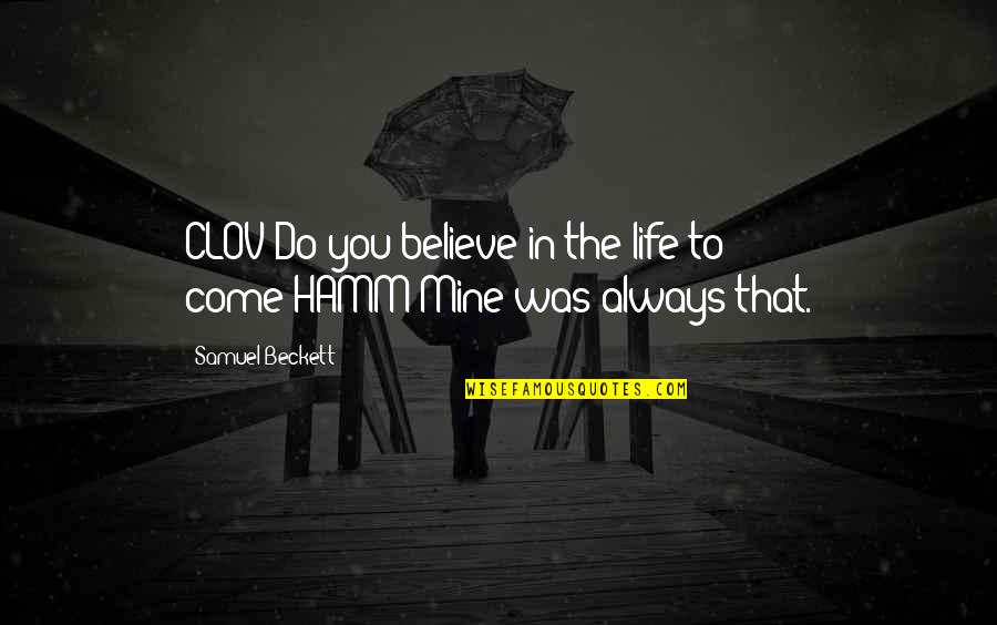 Hamm Quotes By Samuel Beckett: CLOV:Do you believe in the life to come?HAMM:Mine