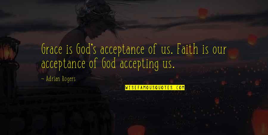 Hammadi Agrebi Quotes By Adrian Rogers: Grace is God's acceptance of us. Faith is