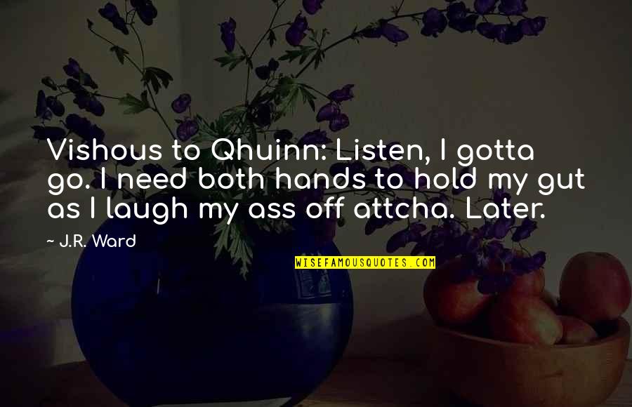 Hammadi Agrebi Quotes By J.R. Ward: Vishous to Qhuinn: Listen, I gotta go. I Hammadi Agrebi Quotes By J.R. Ward: Vishous to Qhuinn: Listen, I gotta go. I