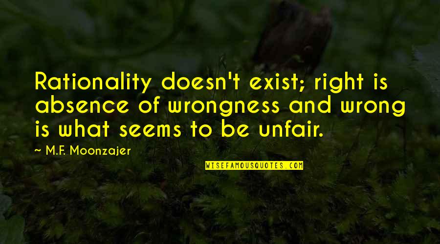 Hammadi Agrebi Quotes By M.F. Moonzajer: Rationality doesn't exist; right is absence of wrongness Hammadi Agrebi Quotes By M.F. Moonzajer: Rationality doesn't exist; right is absence of wrongness
