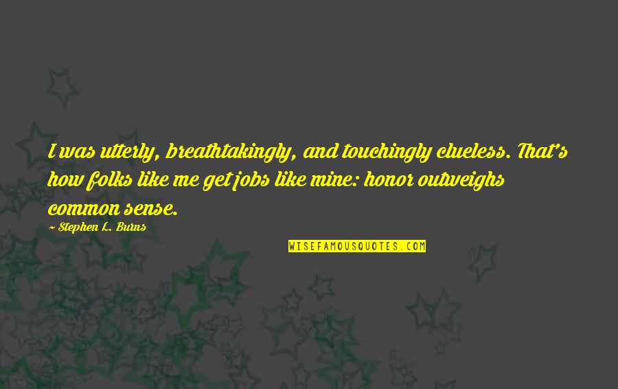 Hammaker Memorials Quotes By Stephen L. Burns: I was utterly, breathtakingly, and touchingly clueless. That's Hammaker Memorials Quotes By Stephen L. Burns: I was utterly, breathtakingly, and touchingly clueless. That's