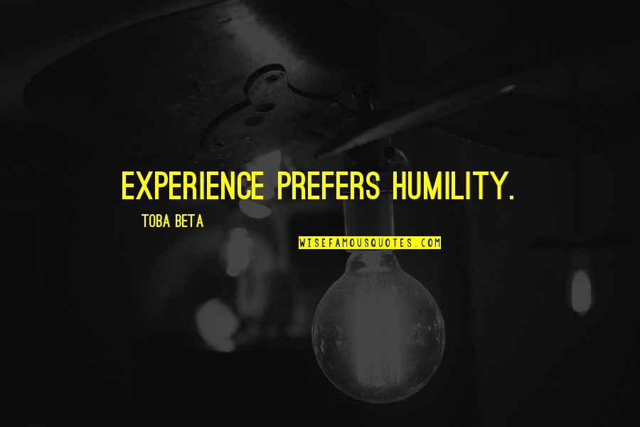 Hammaker Plumbing Quotes By Toba Beta: Experience prefers humility.