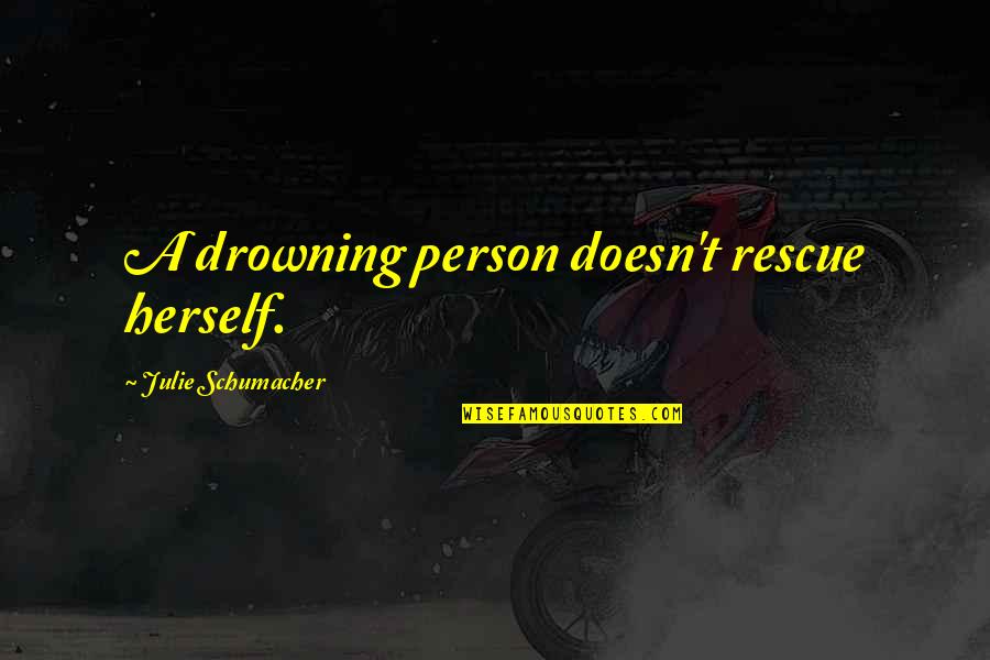 Hammann Leather Quotes By Julie Schumacher: A drowning person doesn't rescue herself.