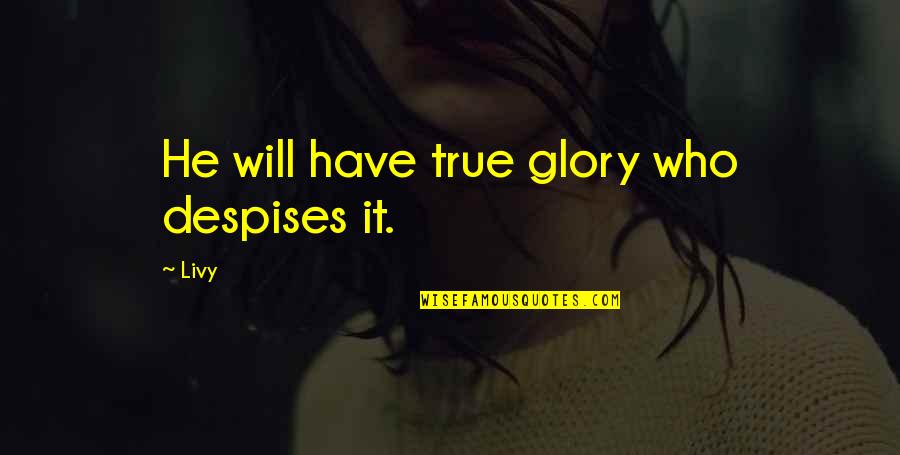 Hammanta Quotes By Livy: He will have true glory who despises it.