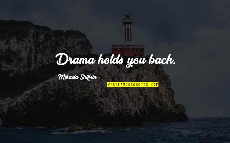 Hammanta Quotes By Mikaela Shiffrin: Drama holds you back. Hammanta Quotes By Mikaela Shiffrin: Drama holds you back.