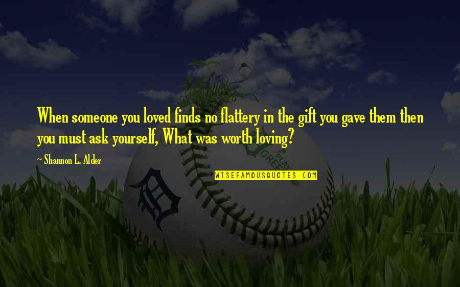 Hammanta Quotes By Shannon L. Alder: When someone you loved finds no flattery in Hammanta Quotes By Shannon L. Alder: When someone you loved finds no flattery in