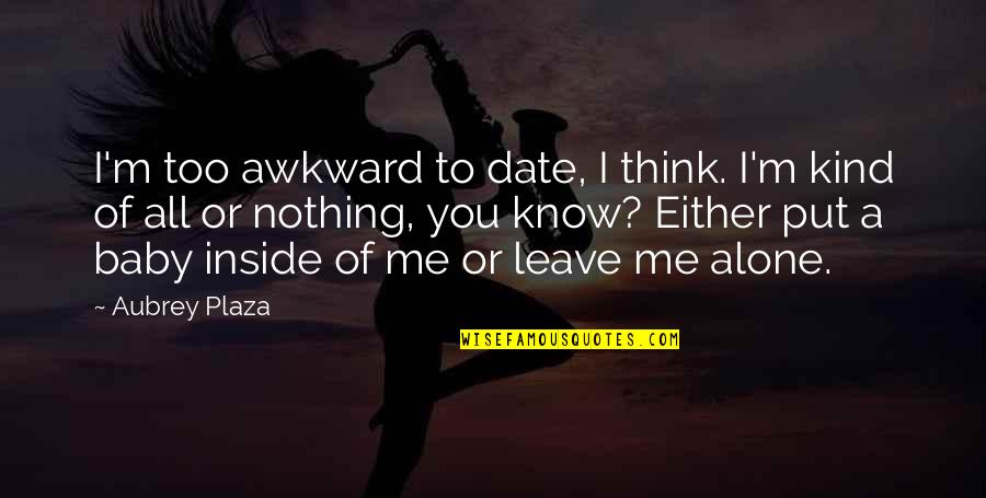 Hammarskjold Crossword Quotes By Aubrey Plaza: I'm too awkward to date, I think. I'm