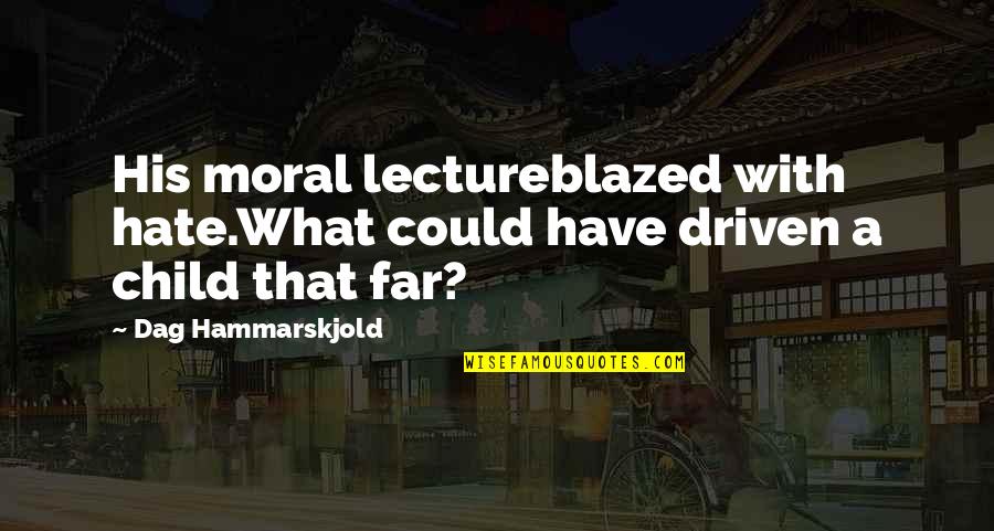 Hammarskjold Dag Quotes By Dag Hammarskjold: His moral lectureblazed with hate.What could have driven