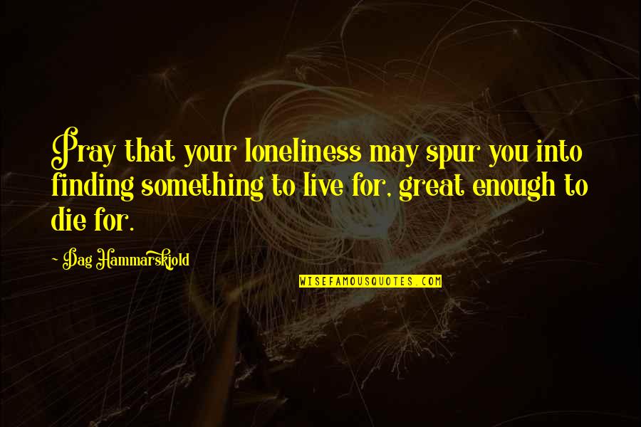 Hammarskjold Dag Quotes By Dag Hammarskjold: Pray that your loneliness may spur you into