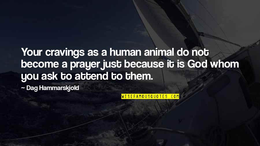 Hammarskjold Dag Quotes By Dag Hammarskjold: Your cravings as a human animal do not