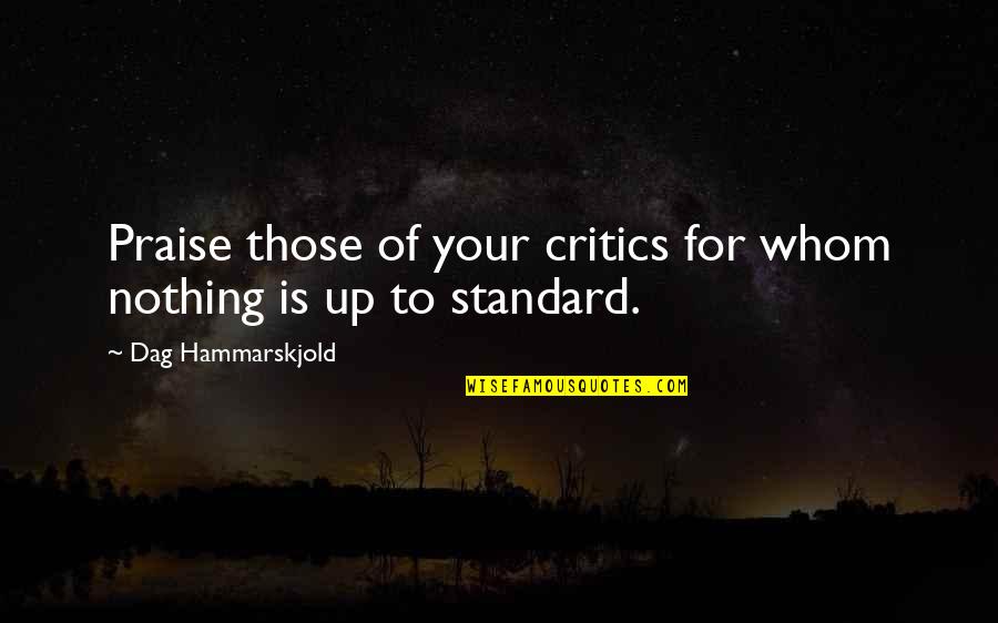 Hammarskjold Dag Quotes By Dag Hammarskjold: Praise those of your critics for whom nothing