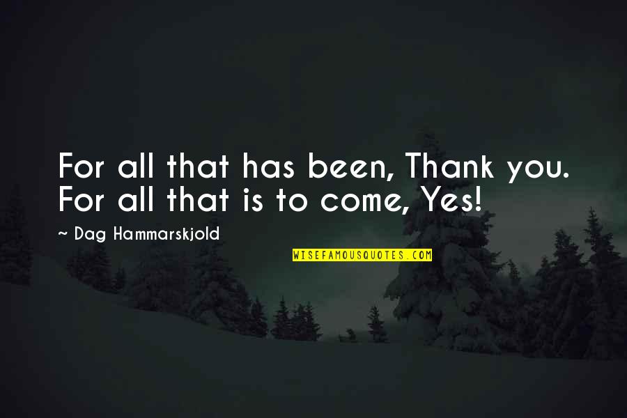 Hammarskjold Dag Quotes By Dag Hammarskjold: For all that has been, Thank you. For