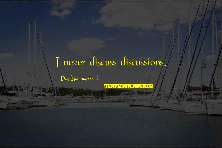 Hammarskjold Dag Quotes By Dag Hammarskjold: I never discuss discussions.