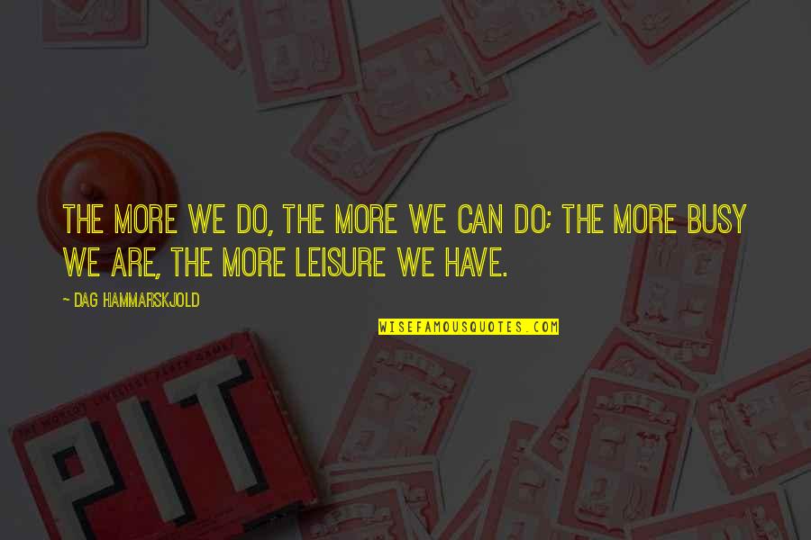 Hammarskjold Dag Quotes By Dag Hammarskjold: The more we do, the more we can