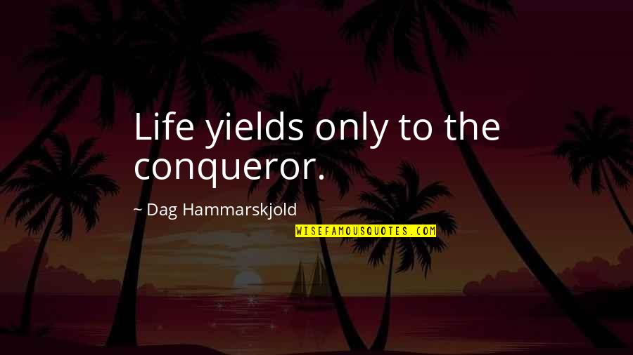 Hammarskjold Dag Quotes By Dag Hammarskjold: Life yields only to the conqueror.